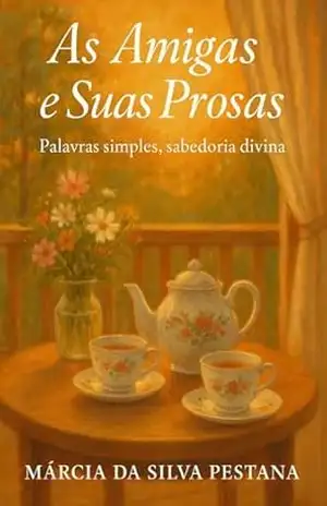 As Amigas e Suas Prosas: Palavras Simples, Sabedoria Divina – Marcia  da Silva Pestana