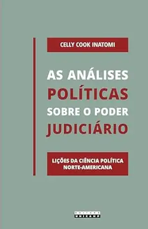 Capa do livro AS ANÁLISES POLÍTICAS SOBRE O PODER JUDICIÁRIO: LIÇÕES DA CIÊNCIA POLÍTICA NORTE–AMERICANA - CELLY COOK INATOMI