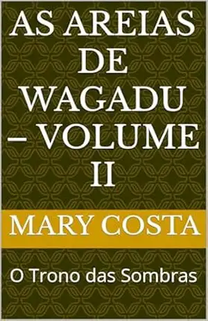 As Areias de Wagadu – Volume II: O Trono das Sombras (As Areias de Wagadu – Volume I: O Despertar do Leão) – Mary  Costa