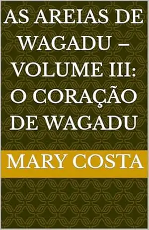 As Areias de Wagadu – Volume III: O Coração de Wagadu (As Areias de Wagadu – Volume I: O Despertar do Leão) – MARY COSTA
