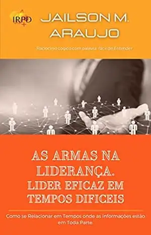 Capa do livro AS ARMAS NA LIDERANÇA– LIDER EFICAZ EM TEMPOS DIFICEIS: Transformação em tempos de Crise, pilares para uma liderança com conteúdo único. - Jailson  M. Araujo