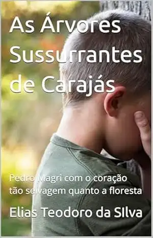 As Árvores Sussurrantes de Carajás: Pedro Magri com o coração tão selvagem quanto a floresta – Elias Teodoro da SIlva As Árvores Sussurrantes de Carajás: Pedro Magri com o coração tão selvagem quanto a floresta – Elias Teodoro da SIlva