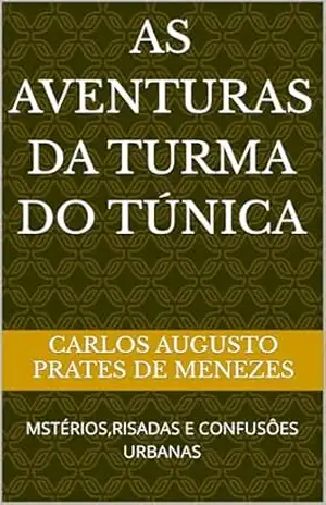 AS AVENTURAS DA TURMA DO TÚNICA: MSTÉRIOS,RISADAS E CONFUSÔES URBANAS – CARLOS AUGUSTO  PRATES DE MENEZES