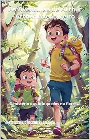 As Aventuras de Arthur Arthur Aventureiro: O mistério dos brinquedos na floresta – Alexandre Etchechurry Ferreira