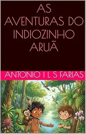 AS AVENTURAS DE ARUÃ E LUCAS NA FLORESTA AMAZÔNICA - ANTONIO I L S FARIAS