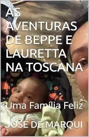 AS AVENTURAS DE BEPPE E LAURETTA NA TOSCANA: Uma Família Feliz – JOSÉ  DE MARQUI
