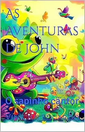 As Aventuras de John: O sapinho cantor - Vinicius Eduardo As Aventuras de John: O sapinho cantor - Vinicius Eduardo