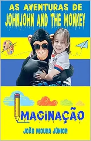AS AVENTURAS DE JOHNJOHN AND THE MONKEY: IMAGINAÇÃO – JOÃO MOURA JÚNIOR AS AVENTURAS DE JOHNJOHN AND THE MONKEY: IMAGINAÇÃO – JOÃO MOURA JÚNIOR