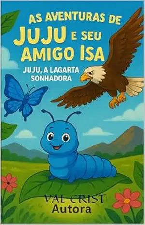 AS AVENTURAS DE JUJU E SEU AMIGO ISA: JUJU A LAGARTA SONHADORA - VAL  CRIST