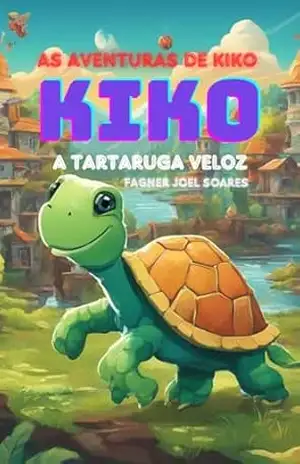 As Aventuras de Kiko a Tartaruga Veloz – Fagner Joel Soares As Aventuras de Kiko a Tartaruga Veloz – Fagner Joel Soares