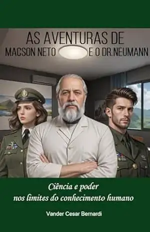 As Aventuras de Macson Neto e o Doutor Neumann: Livro Um – Ciência e poder nos limites do conhecimento humano. – Vander Bernardi As Aventuras de Macson Neto e o Doutor Neumann: Livro Um – Ciência e poder nos limites do conhecimento humano. – Vander Bernardi