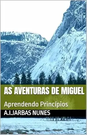 As Aventuras de Miguel: Aprendendo Princípios – A.I.Jarbas Nunes As Aventuras de Miguel: Aprendendo Princípios – A.I.Jarbas Nunes