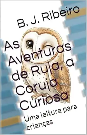 As Aventuras de Ruja, a Coruja Curiosa: Uma leitura para crianças (As Aventuras da Turma da Alí) - B. J. Ribeiro