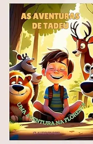 As Aventuras de Tadeu: Embarque nessa aventura com o Personagem Tadeu, uma viagem ate a Floresta. - Claudinei Reis As Aventuras de Tadeu: Embarque nessa aventura com o Personagem Tadeu, uma viagem ate a Floresta. - Claudinei Reis
