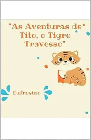 ''As Aventuras de Tito, o Tigre Travesso'' - Eufrosino Eufrosino ''As Aventuras de Tito, o Tigre Travesso'' - Eufrosino Eufrosino