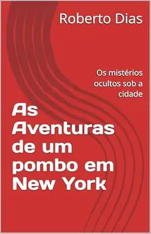 As Aventuras de um pombo em New York: Os mistérios ocultos sob a cidade – Roberto Dias