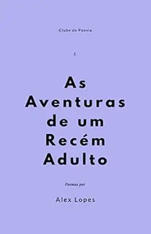 As Aventuras de um Recém Adulto (Clube de Poesia Livro 1) – Alex Lopes As Aventuras de um Recém Adulto (Clube de Poesia Livro 1) – Alex Lopes