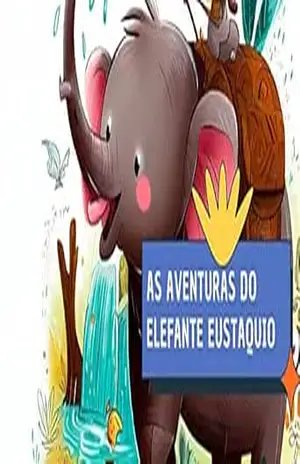 As Aventuras do Eustáquio o Elefante Brincalhão: ''Descubra a Magia da Amizade nas Aventuras do Elefante Brincalhão'' - willian brito