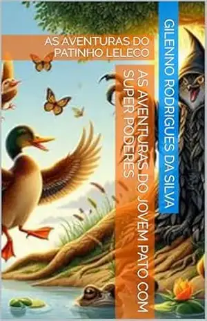 AS AVENTURAS DO JOVEM PATO COM SUPER PODERES: AS AVENTURAS DO PATINHO LELECO – GILENNO  RODRIGUES DA SILVA