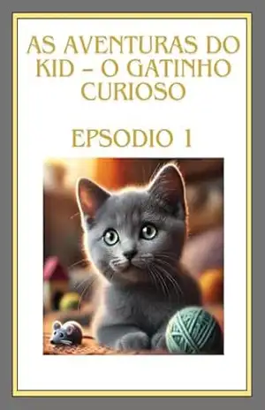 As Aventuras do Kid – O Gatinho Curioso: Kid o Gatinho curioso (As aventiras de Kid Livro 1) - Caio Henrique As Aventuras do Kid – O Gatinho Curioso: Kid o Gatinho curioso (As aventiras de Kid Livro 1) - Caio Henrique