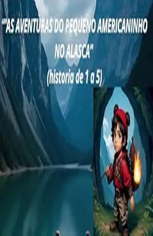 ””AS AVENTURAS DO PEQUENO AMERICANINHO NO ALASCA””( historia 1 a 5) – CICERO COSTA