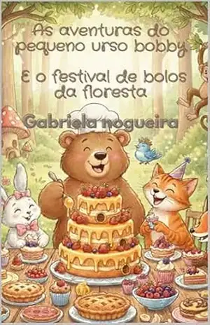 As aventuras do pequeno urso booby e o festival de bolos da floresta – gabriela dos santos