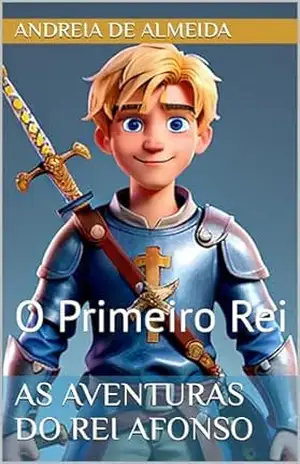 Capa do livro As Aventuras do Rei Afonso: O Primeiro Rei - Andreia de Almeida