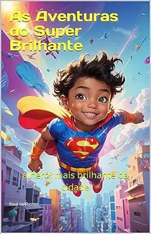 As Aventuras do Super Brilhante: o herói mais brilhante da cidade - Raul Guilherme As Aventuras do Super Brilhante: o herói mais brilhante da cidade - Raul Guilherme