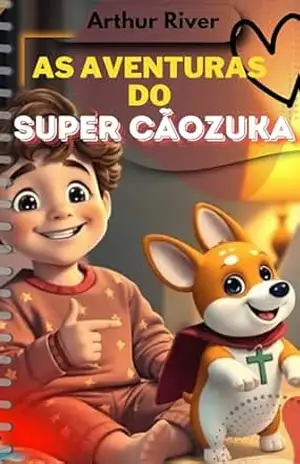 Capa do livro As aventuras do super cãozuka: Essa obra fortalecerá a fé do seu filho e forjará o caráter de Cristo - Arthur River