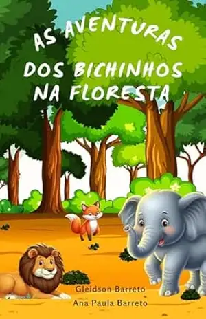 AS AVENTURAS DOS BICHINHOS NA FLORESTA: Conheça os animais mais aventureiros da floresta embarque nessa história divertida e os ajude a encontrar novos amigos. - Gleidson Barreto AS AVENTURAS DOS BICHINHOS NA FLORESTA: Conheça os animais mais aventureiros da floresta embarque nessa história divertida e os ajude a encontrar novos amigos. - Gleidson Barreto