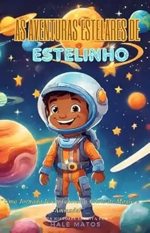 As Aventuras Estelares de Estelinho: Uma Jornada Interplanetária Cheia de Magia e Amizade! – Hale Matos