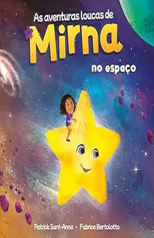 As aventuras loucas de Mirna no espaço: Mirna no espaço – Encontros maravilhosos e fantásticos. – Patrick SANT-ANNA As aventuras loucas de Mirna no espaço: Mirna no espaço – Encontros maravilhosos e fantásticos. – Patrick SANT-ANNA