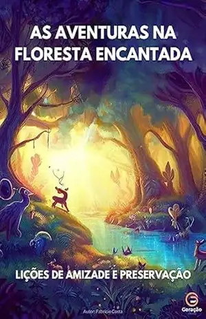 As Aventuras na Floresta Encantada: Lições de Amizade e Preservação - Fabrício Costa As Aventuras na Floresta Encantada: Lições de Amizade e Preservação - Fabrício Costa