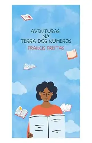 AS AVENTURAS NA TERRA DOS NÚMEROS: crianças na idade pré–escolar e nos primeiros anos do ensino fundamental. Cada livro da série aborda um tópico específico, como adição, subtração – Francis Freitas