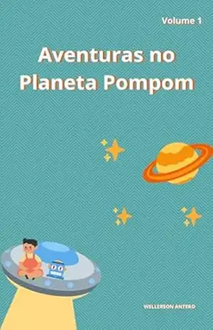 AS AVENTURAS NO PLANETA POMPOM – WELLERSON ANTERO AS AVENTURAS NO PLANETA POMPOM – WELLERSON ANTERO