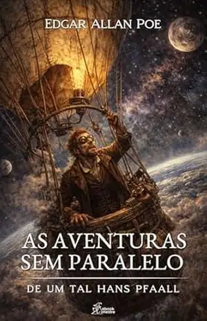 As Aventuras Sem Paralelo de um Tal Hans Pfaall (Edgar Allan Poe | Coleção Completa de Clássicos Livro 13) – edgar Allan Poe