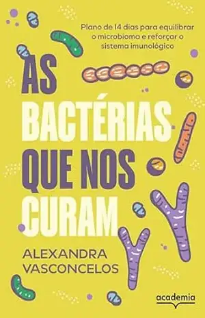 Capa do livro As bactérias que nos curam: Plano de 14 dias para equilibrar o microbioma e reforçar o sistema imunológico | UM LIVRO INOVADOR SOBRE A IMPORTÂNCIA DO MICROBIOMA EM NOSSAS VIDAS - Alexandra Vasconcelos