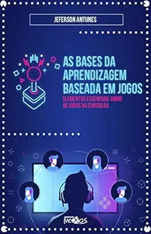 Capa do livro As bases da aprendizagem baseada em jogos: elementos essenciais sobre os jogos na educação - Jeferson Antunes