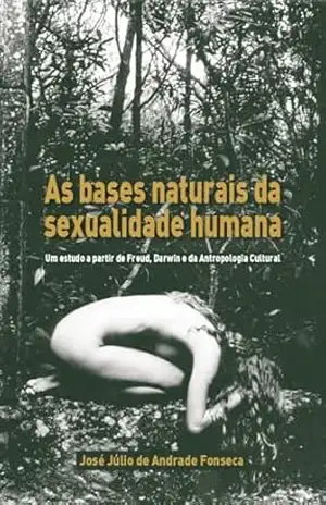 As bases naturais da sexualidade humana: um estudo a partir de Freud, Darwin e da antropologia cultural – José Júlio de Andrade Fonseca
