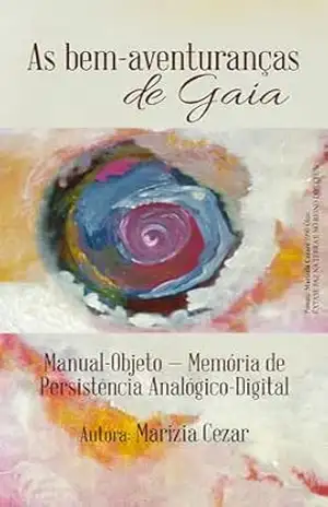 Capa do livro As Bem–Aventuranças de Gaia; Manual–Objeto – Memória de Persistência Analógico–Digital - Marizia Cezar