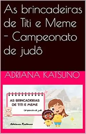 As brincadeiras de Titi e Meme – Campeonato de judô – Adriana Katsuno As brincadeiras de Titi e Meme – Campeonato de judô – Adriana Katsuno