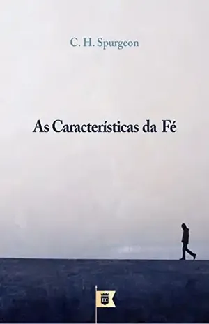 Capa do livro As Características da Fé, por C. H. Spurgeon - Charles Haddon Spurgeon