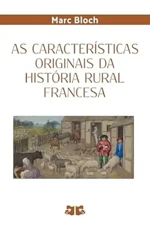 As Características Originais da História Rural Francesa (Obras de Marc Bloch) – Marc Bloch