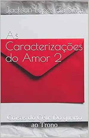 As Caracterizações do Amor 2: Coisas do Céu: Do quarto ao Trono – Jackson  Lopes da Silva