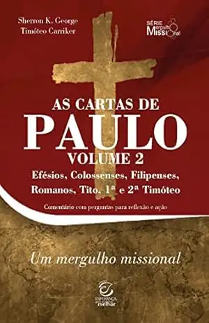As cartas de Paulo – Vol. 2 – Efésios, Colossenses, Filipenses, Romanos, Tito, 1ª e 2ª Timóteo – eBook: comentário com perguntas para reflexão e ação – Sherron Kay George