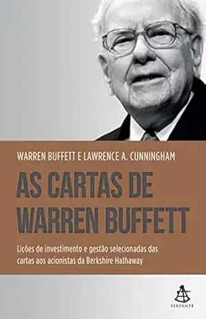 As cartas de Warren Buffett: Lições de investimento e gestão selecionadas das cartas aos acionistas da Berkshire Hathaway - Warren Buffett As cartas de Warren Buffett: Lições de investimento e gestão selecionadas das cartas aos acionistas da Berkshire Hathaway - Warren Buffett