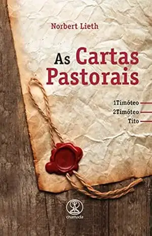 As Cartas Pastorais: 1 Timóteo, 2 Timóteo e Tito – Norbert Lieth