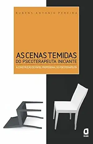 Capa do livro As cenas temidas do psicoterapeuta iniciante: A construção do papel profissional do psicoterapeuta - Rubens Antonio Pereira