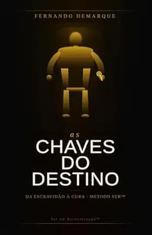 As Chaves do Destino: Da Escravidão à Cura: O Método SER™ para Reconstruir sua Identidade e Transformar sua História O Método SER™ e as 5 Chaves da Reconstrução – Fernando Demarque