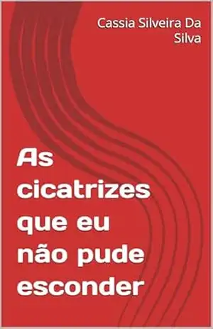 Capa do livro As cicatrizes que eu não pude esconder - Cassia  Silveira Da Silva